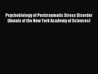 Read Psychobiology of Posttraumatic Stress Disorder (Annals of the New York Academy of Sciences)
