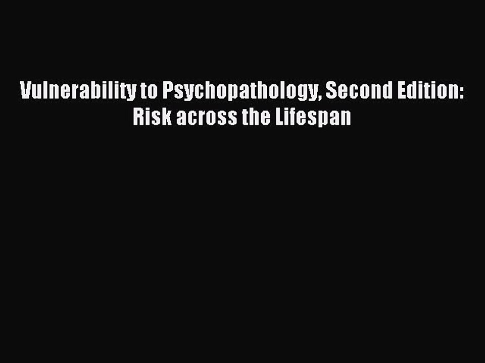 Read Vulnerability to Psychopathology Second Edition: Risk across the Lifespan Ebook Free