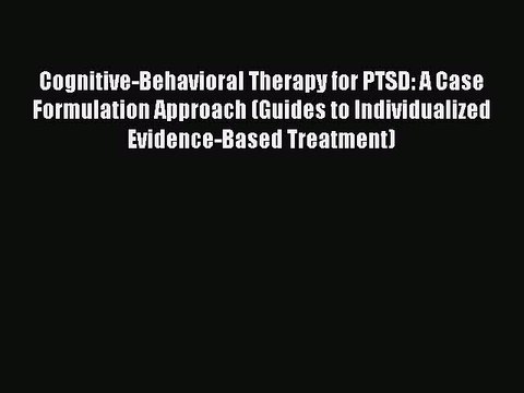 Read Cognitive-Behavioral Therapy for PTSD: A Case Formulation Approach (Guides to Individualized