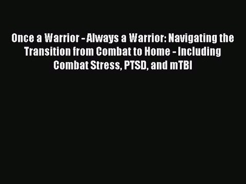 Read Once a Warrior - Always a Warrior: Navigating the Transition from Combat to Home - Including