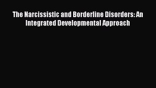 Read The Narcissistic and Borderline Disorders: An Integrated Developmental Approach Ebook