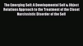 Read The Emerging Self: A Developmental Self & Object Relations Approach to the Treatment of