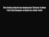 Read The Italian-American Immigrant Theatre in New York City (Images of America: New York)