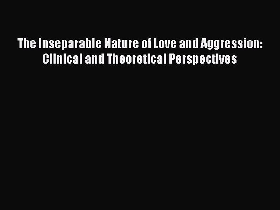 Read The Inseparable Nature of Love and Aggression: Clinical and Theoretical Perspectives Ebook