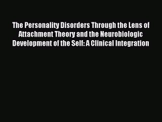 Read The Personality Disorders Through the Lens of Attachment Theory and the Neurobiologic