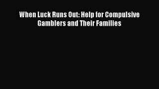 Download When Luck Runs Out: Help for Compulsive Gamblers and Their Families Ebook Online