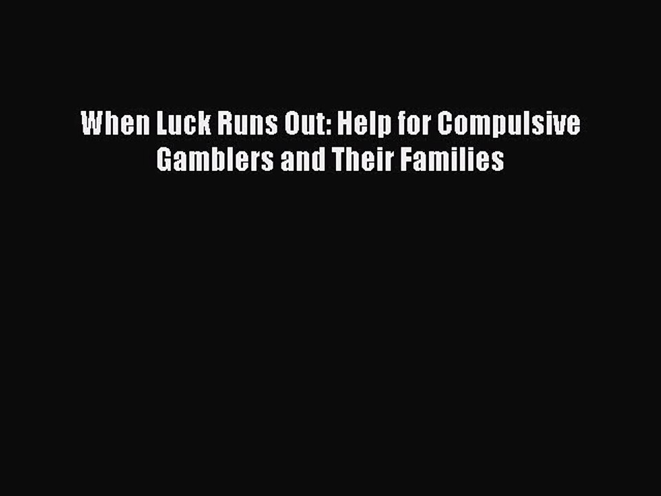 Download When Luck Runs Out: Help for Compulsive Gamblers and Their Families Ebook Online