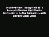 Download Cognitive Behavior Therapy of DSM-IV-TR Personality Disorders: Highly Effective Interventions