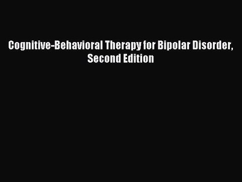 Read Cognitive-Behavioral Therapy for Bipolar Disorder Second Edition Ebook Free