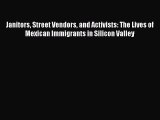 Read Janitors Street Vendors and Activists: The Lives of Mexican Immigrants in Silicon Valley