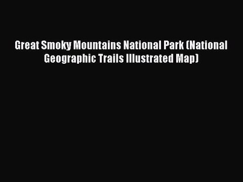[Download PDF] Great Smoky Mountains National Park (National Geographic Trails Illustrated