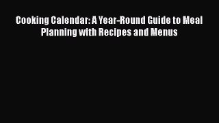 [PDF] Cooking Calendar: A Year-Round Guide to Meal Planning with Recipes and Menus [Download]