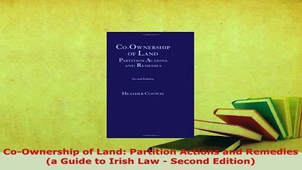 Download  CoOwnership of Land Partition Actions and Remedies a Guide to Irish Law  Second  EBook