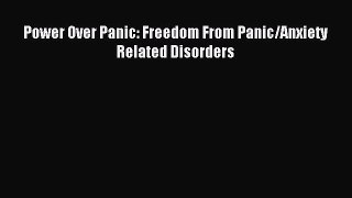 Read Power Over Panic: Freedom From Panic/Anxiety Related Disorders Ebook Free