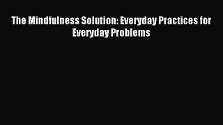 Read The Mindfulness Solution: Everyday Practices for Everyday Problems Ebook Free