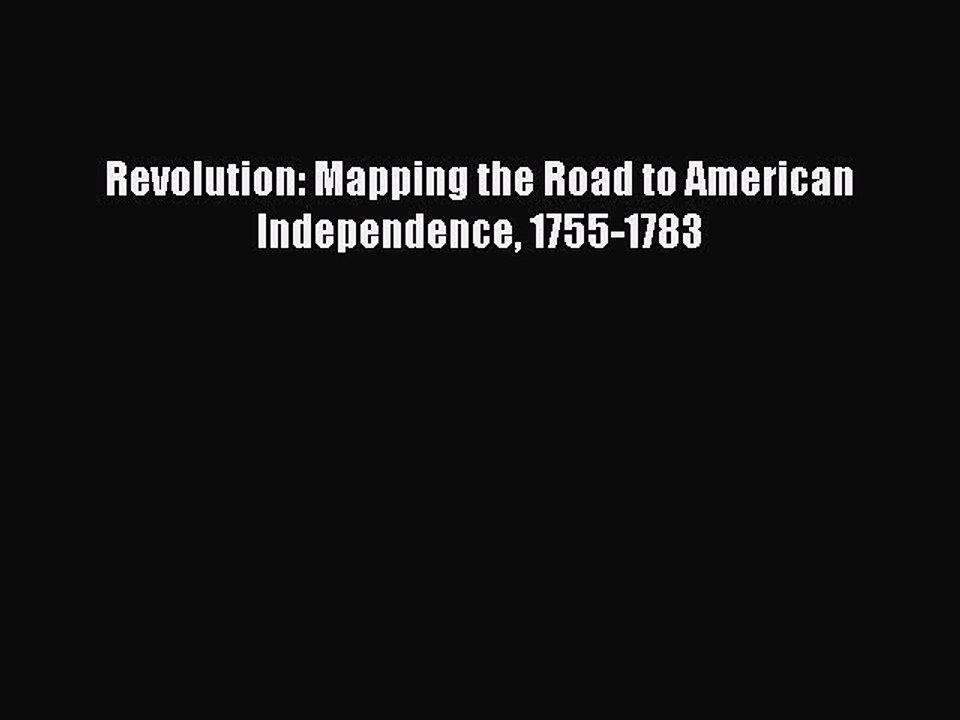 [Download PDF] Revolution: Mapping the Road to American Independence 1755-1783 Ebook Free