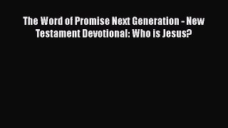 Ebook The Word of Promise Next Generation - New Testament Devotional: Who is Jesus? Read Online