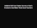 Ebook Jellyfish Still Can't Swim: Secrets of God's Creatures that Make Them Good Teachers Download