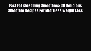 [PDF] Fast Fat Shredding Smoothies: 36 Delicious Smoothie Recipes For Effortless Weight Loss