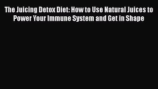 [PDF] The Juicing Detox Diet: How to Use Natural Juices to Power Your Immune System and Get