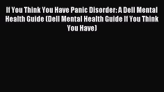 Read If You Think You Have Panic Disorder: A Dell Mental Health Guide (Dell Mental Health Guide