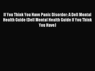 Read If You Think You Have Panic Disorder: A Dell Mental Health Guide (Dell Mental Health Guide