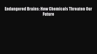 Download Endangered Brains: How Chemicals Threaten Our Future Ebook Free