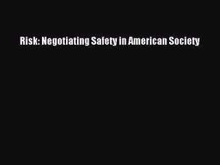 Read Risk: Negotiating Safety in American Society Ebook Free
