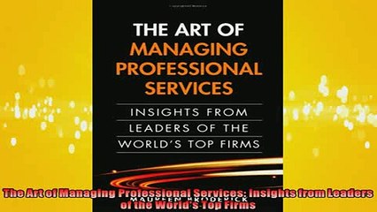 READ book  The Art of Managing Professional Services Insights from Leaders of the Worlds Top Firms  FREE BOOOK ONLINE