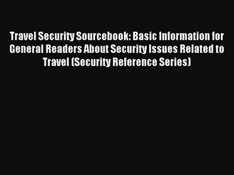 Read Travel Security Sourcebook: Basic Information for General Readers About Security Issues