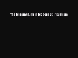 Download The Missing Link in Modern Spiritualism  EBook