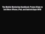 Read The Mobile Marketing Handbook: Proven Ways to Sell More iPhone iPad and Android Apps NOW