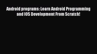 Read Android programs: Learn Android Programming and IOS Development From Scratch! PDF Online