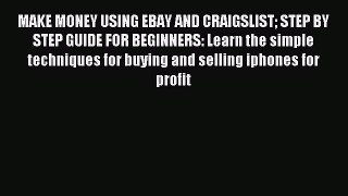 Read MAKE MONEY USING EBAY AND CRAIGSLIST STEP BY STEP GUIDE FOR BEGINNERS: Learn the simple