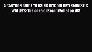 Download A CARTOON GUIDE TO USING BITCOIN DETERMINISTIC WALLETS: The case of BreadWallet on