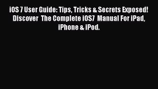 Read iOS 7 User Guide: Tips Tricks & Secrets Exposed! Discover  The Complete iOS7  Manual For
