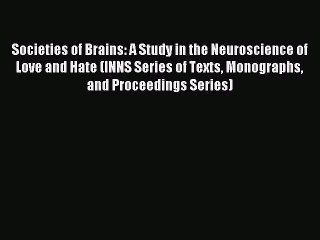 Read Societies of Brains: A Study in the Neuroscience of Love and Hate (INNS Series of Texts