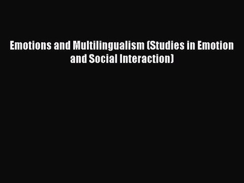 Read Emotions and Multilingualism (Studies in Emotion and Social Interaction) Ebook Free