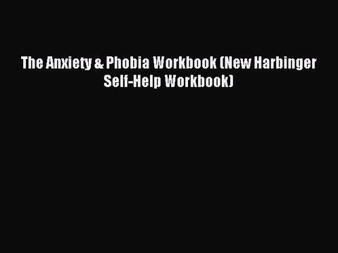 Download The Anxiety & Phobia Workbook (New Harbinger Self-Help Workbook) PDF Free