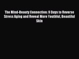 Read The Mind-Beauty Connection: 9 Days to Reverse Stress Aging and Reveal More Youthful Beautiful
