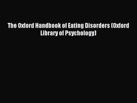 Read The Oxford Handbook of Eating Disorders (Oxford Library of Psychology) Ebook Free