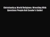 Book Christianity & World Religions: Wrestling With Questions People Ask (Leader's Guide) Read