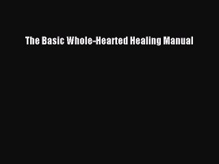 [PDF] The Basic Whole-Hearted Healing Manual [Download] Full Ebook