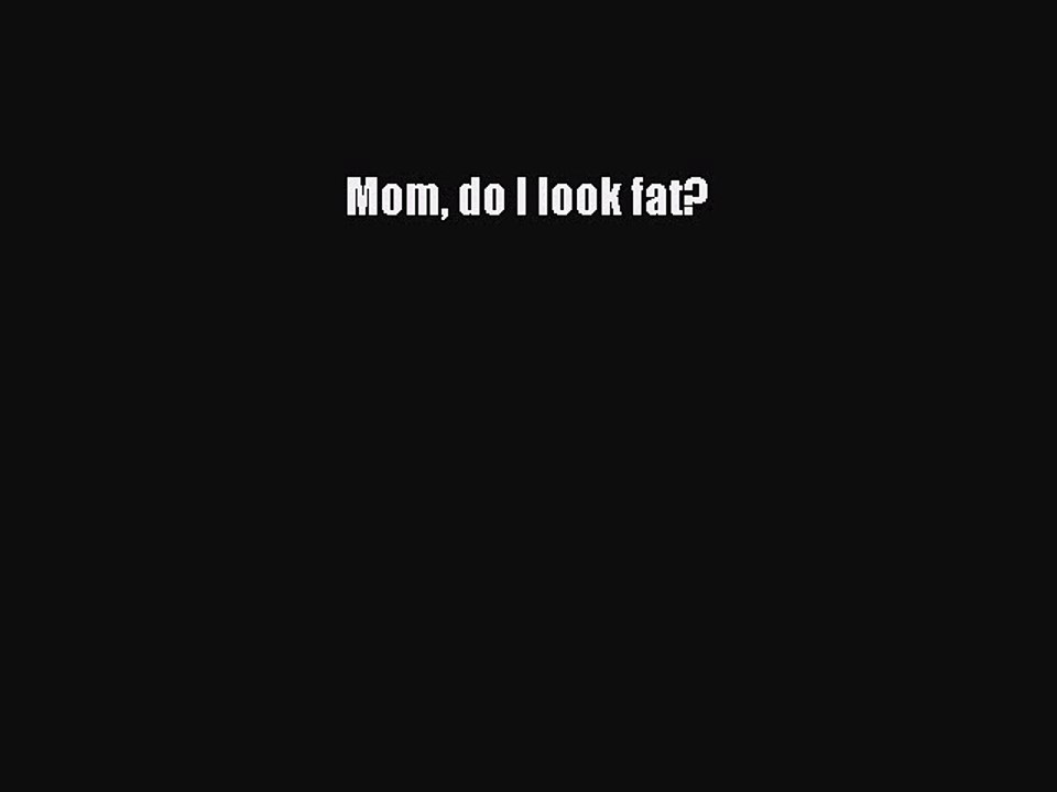 Download Mom do I look fat? PDF Online