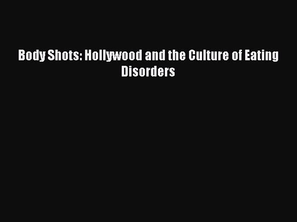 Download Body Shots: Hollywood and the Culture of Eating Disorders PDF Online