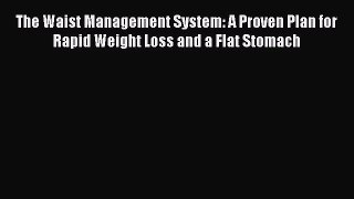 Read The Waist Management System: A Proven Plan for Rapid Weight Loss and a Flat Stomach Ebook