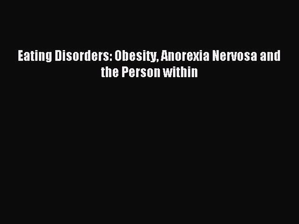 Read Eating Disorders: Obesity Anorexia Nervosa and the Person within Ebook Free