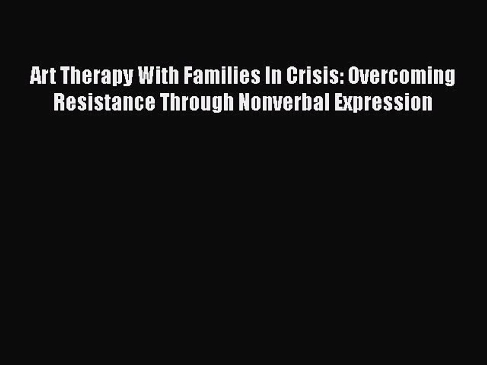 [PDF] Art Therapy With Families In Crisis: Overcoming Resistance Through Nonverbal Expression
