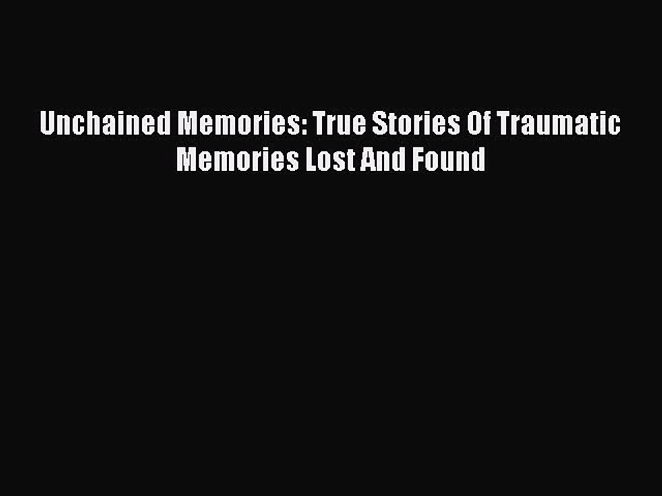[PDF] Unchained Memories: True Stories Of Traumatic Memories Lost And Found [Download] Full