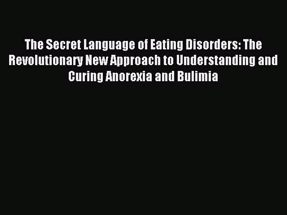 Read The Secret Language of Eating Disorders: The Revolutionary New Approach to Understanding